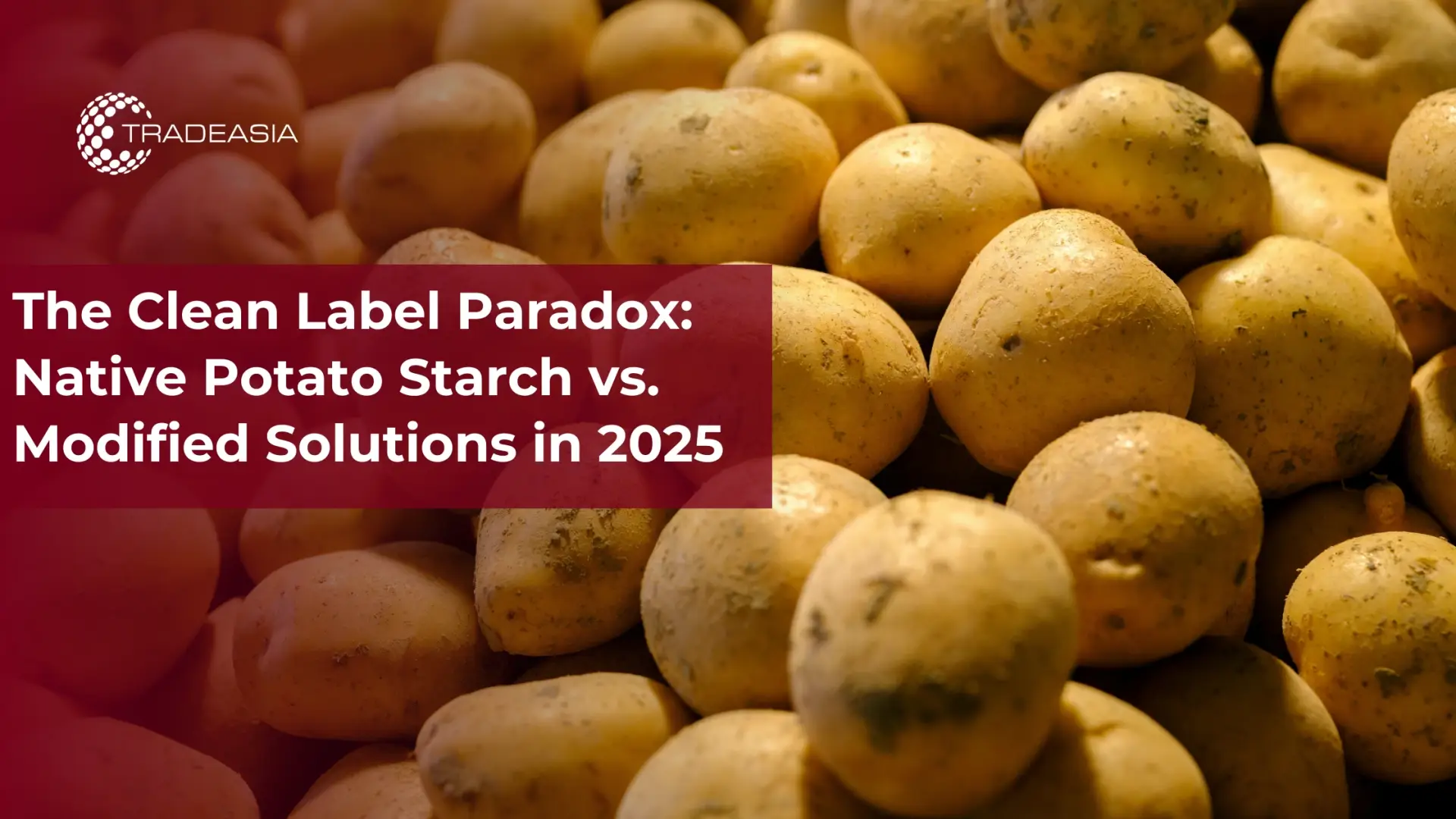The Clean Label Paradox: Native Potato Starch vs. Modified Solutions in 2025
