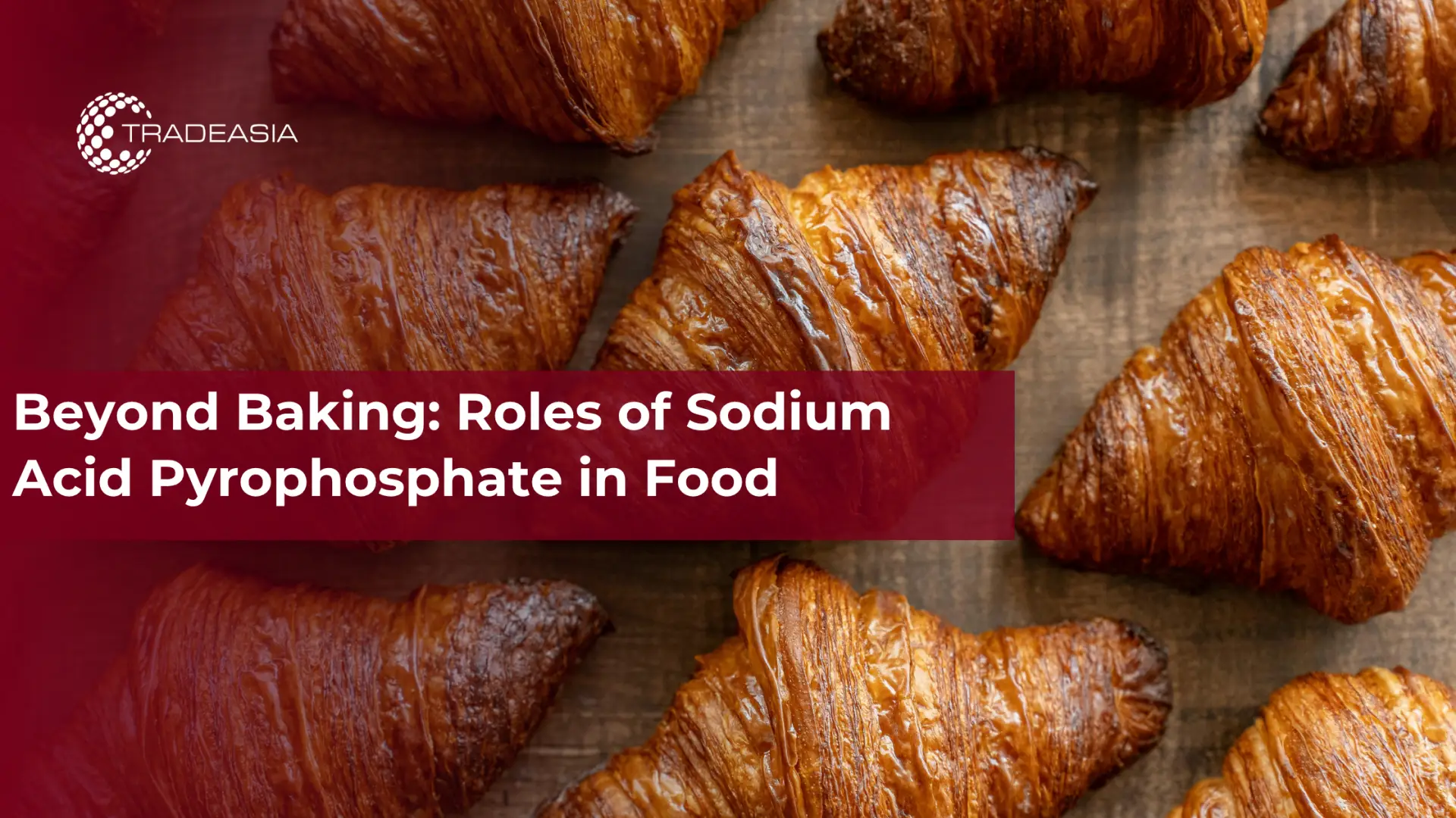 Beyond Baking: Roles of Sodium Acid Pyrophosphate in Food